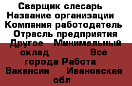 Сварщик-слесарь › Название организации ­ Компания-работодатель › Отрасль предприятия ­ Другое › Минимальный оклад ­ 18 000 - Все города Работа » Вакансии   . Ивановская обл.